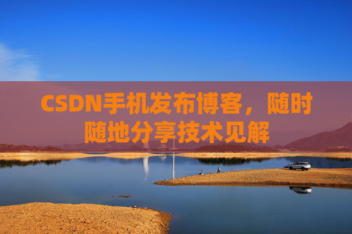 CSDN手机发布博客，随时随地分享技术见解